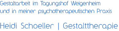 Gestaltarbeit im Tagungshof Weigenheim und in meiner psychotherapeutischen Praxis | Heidi Schoeller | Gestalttherapie